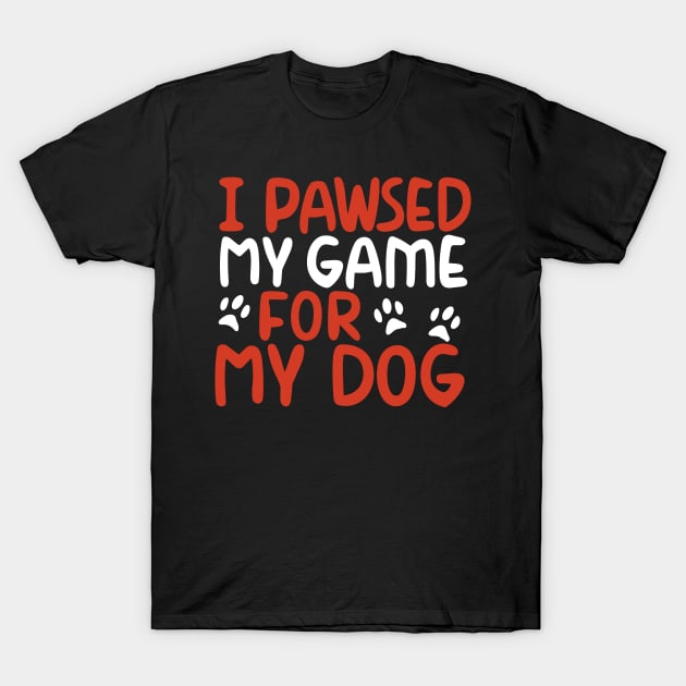 I Pawsed My Game For My Dog T-Shirt by pako-valor